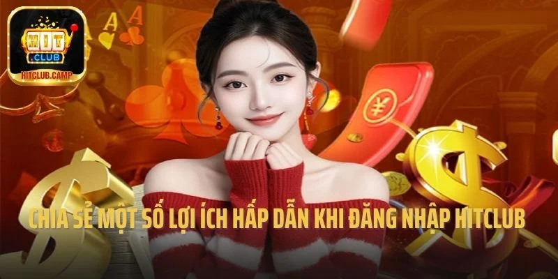 Chia sẻ một số lợi ích hấp dẫn khi đăng nhập Hitclub