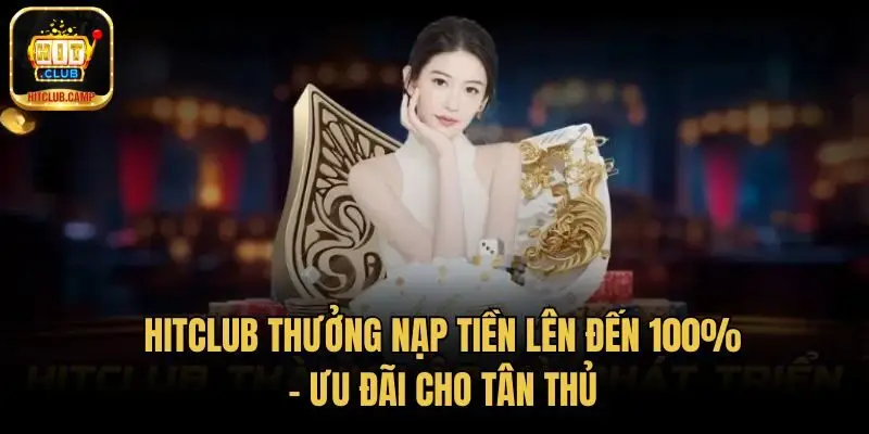 HitClub Thưởng Nạp Tiền Lên Đến 100% - Ưu Đãi Cho Tân Thủ